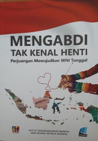 Mengabdi tak kenal henti : perjuangan mewujudkan WNI tunggal