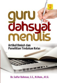 Guru dahsyat menulis : artikel ilmiah dan penelitian tindakan kelas