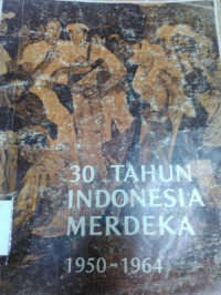 30 tahun Indonesia merdeka 1950 -1964
