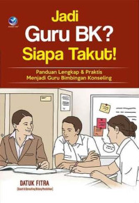 Jadi guru BK ? siapa takut! : panduan lengkap & praktis menjadi guru bimbingan konseling