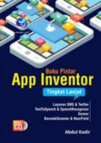 Buku pintar app inventor tingkat lanjut : Layanan sms & twitter, texttospeech & speechrecognizer, sensor. barcodescanner & nearfield