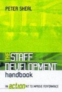 The staff development handbook:an action kit improve perfomance=Pengembangan staf:panduan praktis untuk meningkatkan kinerja