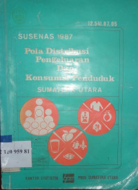 Susenas 1987 pola distribusi pengeluaran dan konsumsi penduduk Sumatera Utara