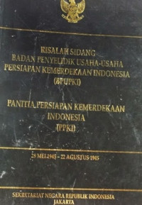 Risalah sidang badan penyelidik usaha-usaha persiapan kemerdekaan Indonesia(BPUPKI): panitia persiapan kemerdekaan Indonesia (PPKI) 28 Mei 1945 - 22 Agustus 1945