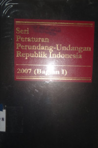 Seri Peraturan Perundang-Undangan Republik Indonesia 2007 (bagian I)