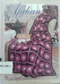 Afghan traditions : create a timeless, treasury of over 50 distinctive afghans designed for all the times of your life