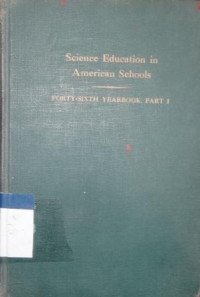 The forty-sixth yearbook of the national society for the study of education : science education in American schools [part 1]