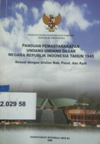 Panduan pemasyarakatan Undang Undang Dasar Negara Republik Indonesia tahun 1945 : sesuai dengan urutan Bab, Pasal, dan Ayat