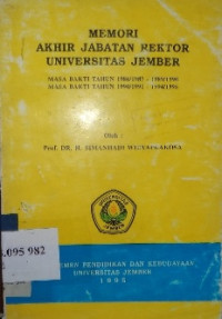 Memori akhir jabatan Rektor Universitas Jember : masa bakti tahun 1986/1987 - 1989/1990 masa bakti tahun 1990/1991 - 1994/1995