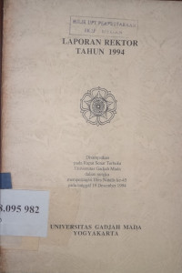 Laporan Rektor tahun 1994 : disampaikan pada rapat senat terbuka Universitas Gadjah Mada dalam rangka memperingati Dies Natalis ke-45 pada tanggal 19 Desember 1994