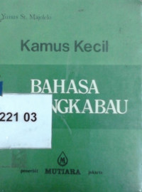 Kamus kecil bahasa Minangkabau : Indonesia - Minang, Minang - Indonesia disertai dengan uraian tentang bahasa Minang