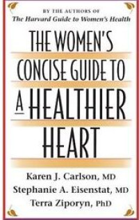 The women`s concise guide to a healthier heart