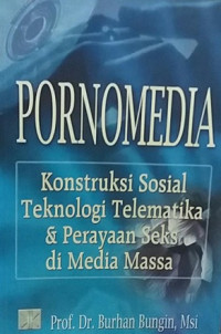 Pornomedia : sosiologi media konstruksi sosial teknologi telematika, & perayaan seks di media massa