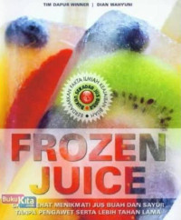 Frozen juice : cara sehat menikmati jus buah dan sayur tanpa pengawet serta lebih tahan lama