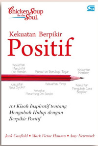 Chicken soup for the soul : kekuatan berpikir positif 101 kisah inspiratif tentang mengubah hidup dengan berpikir positif