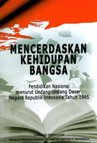 Mencerdaskan kehidupan bangsa : pendidikan nasional menurut Undang-Undang Dasar Negara Republik Indonesia tahun 1945