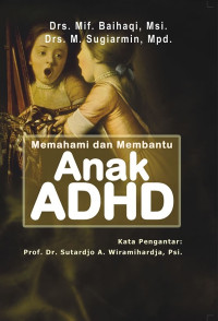 Memahami dan membantu anak ADHD: buku wajib bagi guru yang berempati dan mau tahu praktis juga untuk orang tua