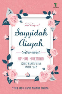 Sayyidah aisyah : ummul mukminin, sosok wanita bijak dalam islam