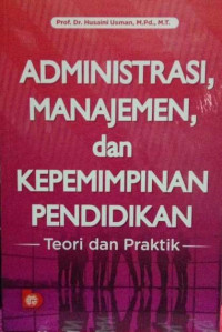 Administrasi manajemen, dan kepemimpinan pendidikan : teori dan praktik