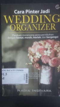 Cara pinter jadi wedding organizer : panduan merancang pesta pernikahan dengan hemat, murah, meriah, dan bergengsi