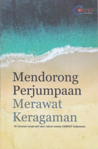 Mendorong perjumpaan merawat keragaman : 18 catatan inspiratif dari tahun kedua convey Indonesia