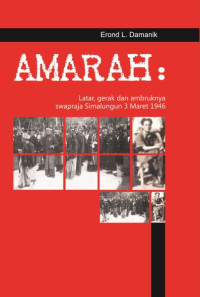 Amarah : latar, gerak dan ambruknya swapraja Simalungun 3 Maret 1946