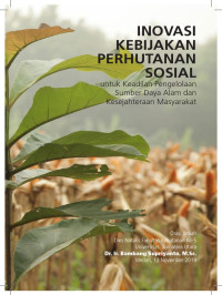 Inovasi kebijakan perhutanan sosial : untuk keadilan pengelolaan sumber daya alam dan kesejahteraan masyarakat