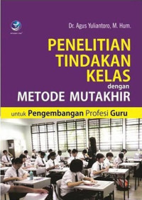 Penelitian tindakan kelas dengan metode mutakhir untuk pengembangan profesi guru