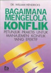 Bagaimana mengelola konflik : petunjuk praktis untuk manajemen konflik yang efektif