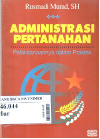 Administrasi pertanahan : pelaksanaannya dalam praktek