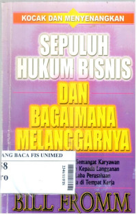 Sepuluh hukum bisnis dan bagaimana melanggarnya : rahasia meningkatkan semangat karyawan, memperbaiki pelayanan kepada pelanggan, memperbesar laba perusahaan, sambil bergembira-ria di tempat kerja