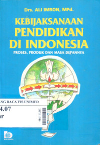 Kebijaksanaan pendidikan di Indonesia : proses, produk dan masa depannya