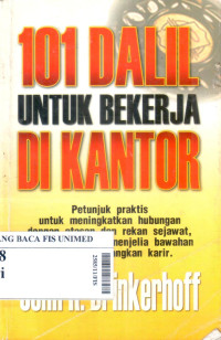 101 Dalil untuk bekerja di kantor : petunjuk praktis untuk meningkatkan hubungan dengan atasan dan rekan sejawat, memimpin rapat, menjelia bawahan dan mengembangkan karir