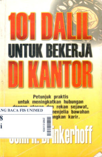 101 Dalil untuk bekerja di kantor : petunjuk praktis untuk meningkatkan hubungan dengan atasan dan rekan sejawat, memimpin rapat, menjelia bawahan dan mengembangkan karir