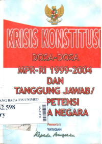 Krisis konstitusi : dosa-dosa MPR-Ri 1999-2004 dan tanggung jawab/kompetensi kepala negara