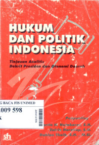 Hukum dan politik indonesia : tinjauan analitis dekrit presiden dan otonomi daerah