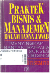 Praktek bisnis & manajemen dalam tanya jawab : menyingkap banyak rahasia di balik sukses praktek bisnis