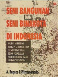 Seni bangunan dan seni binakota di Indonesia : Kajian mengenai konsep, struktur dan elemen fisik kota sejak peradaban Hindu-Budha, islam hingga sekarang