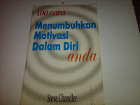 100 cara menumbuhkan motivasi dalam diri anda : ubah hidup anda untuk selama-lamanya