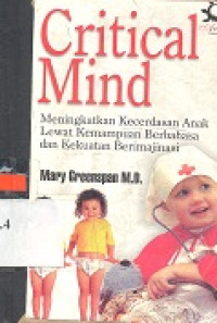 Critical mind: meningkatkan kecerdasan anak lewat kemampuan berbahasan dan kekuatan berimajinasi = maximizing your child intelligence through and imagination