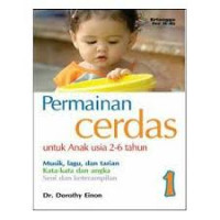 Permainan cerdas : untuk anak usia 2-6 tahun, musik, lagu, dan tarian kata-kata dan angka seni dan keterampilan