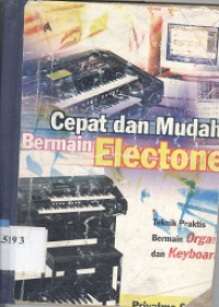 Cepat dan mudah bermain electone : teknik praktis bermain organ dan keyboard