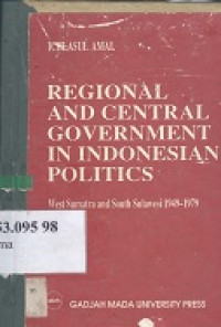 Regional and control government in Indonesian politics : West Sumatera and South Sulawesi 1949-1979