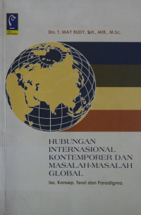 Hubungan internasional kontemporer dan masalah-masalah global : isu, konsep, teori dan paradigma