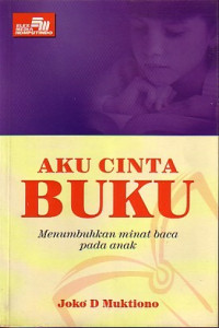 Aku cinta buku : menumbuhkan minat baca pada anak