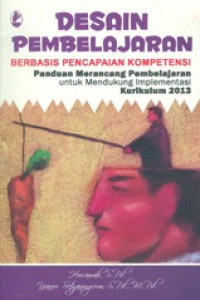 Desain pembelajaran berbasis pencapaian kompetensi : panduan merancang pembelajaran untuk mendukung implementasi kurikulum 2013