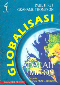 Globalisasi adalah mitos : sebuah kesangsian terhadap konsep globalisasi ekonomi dunia dan kemungkinan aturan mainnya