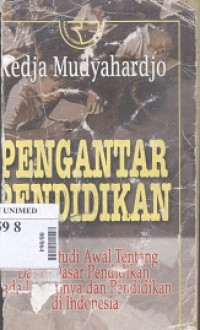 Pengantar pendidikan : sebuah studi awal tentang dasar-dasar pendidikan pada umumnya dan pendidikan di Indonesia