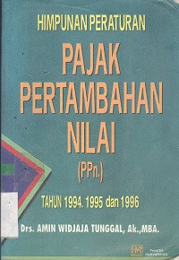 Himpunan peraturan Pajak Pertambahan Nilai (PPN.) : tahun 1994, 1995 dan 1996