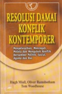 Resolusi damai konflik kontemporer : Menyelesaikan, mencegah, meloladan mengubah konflik bersumber politik, sosial, agama dan ras